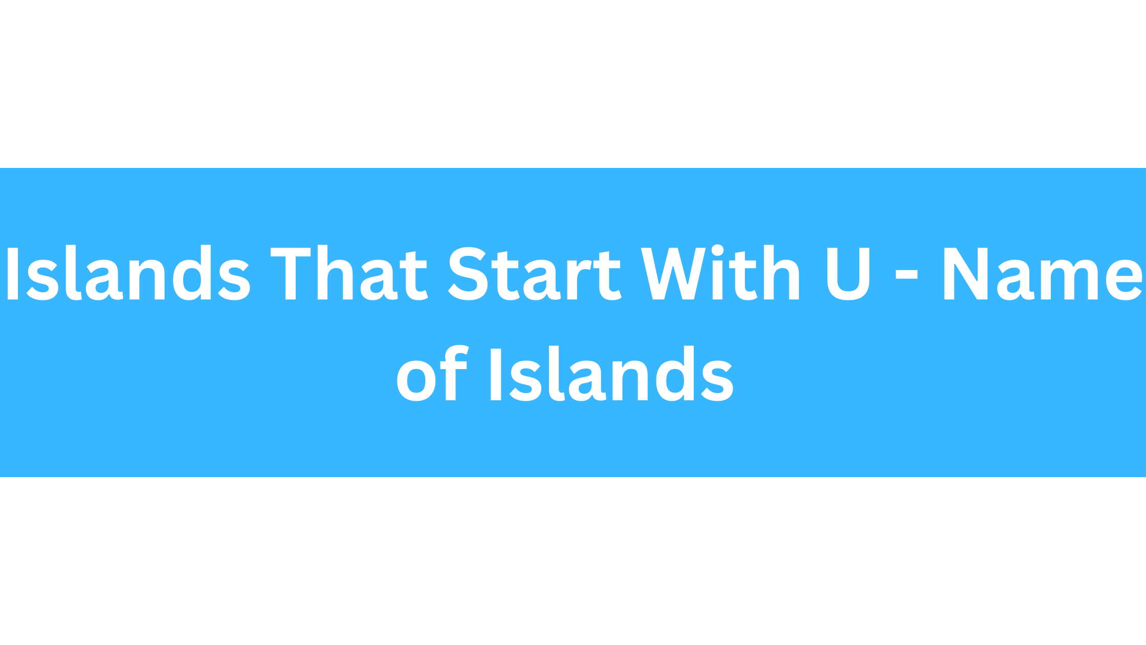 Islands That Start With U